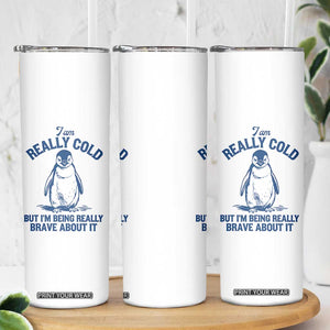 I Am Really Cold But I'm Being Really Brave About It Penguin Skinny Tumbler TS11 Print Your Wear
