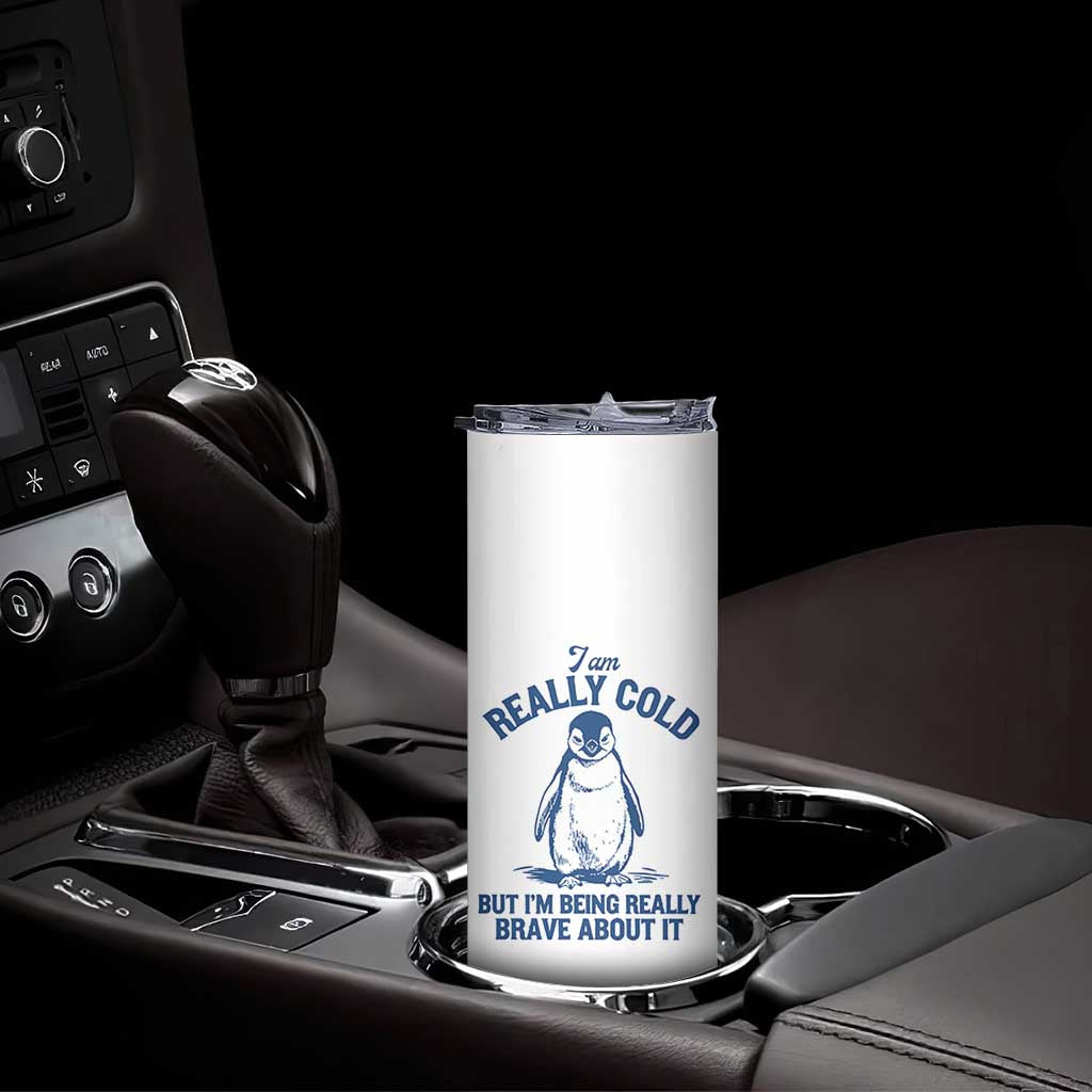 I Am Really Cold But I'm Being Really Brave About It Penguin Skinny Tumbler TS11 Print Your Wear
