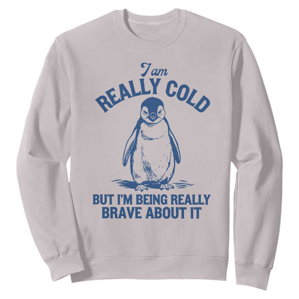 I Am Really Cold But I'm Being Really Brave About It Penguin Sweatshirt TS11 Ice Gray Print Your Wear