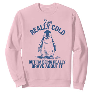 I Am Really Cold But I'm Being Really Brave About It Penguin Sweatshirt TS11 Light Pink Print Your Wear