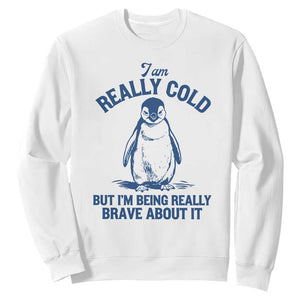 I Am Really Cold But I'm Being Really Brave About It Penguin Sweatshirt TS11 White Print Your Wear