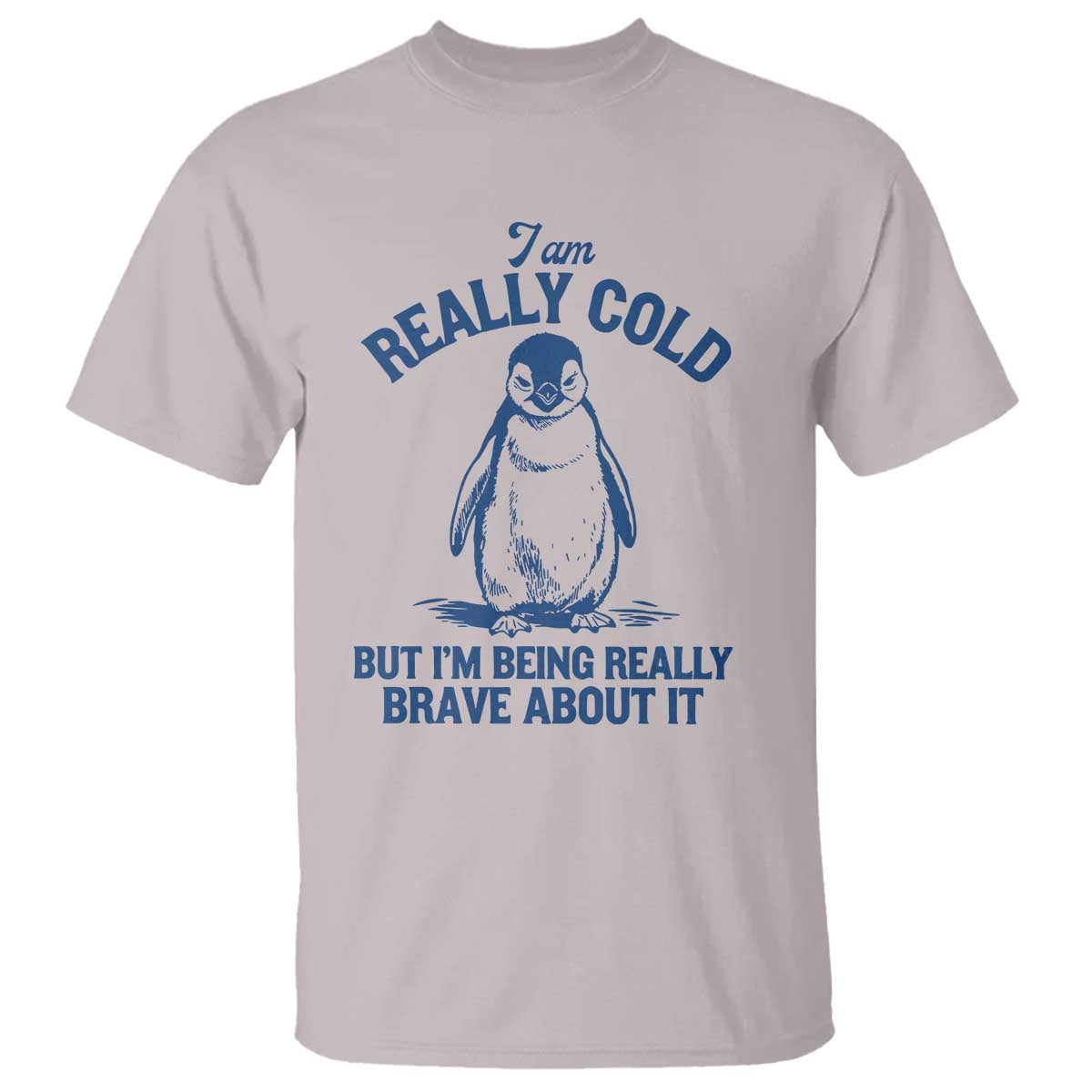 I Am Really Cold But I'm Being Really Brave About It Penguin T Shirt - Funny Winter Humor Tee TS11 Ice Gray Print Your Wear