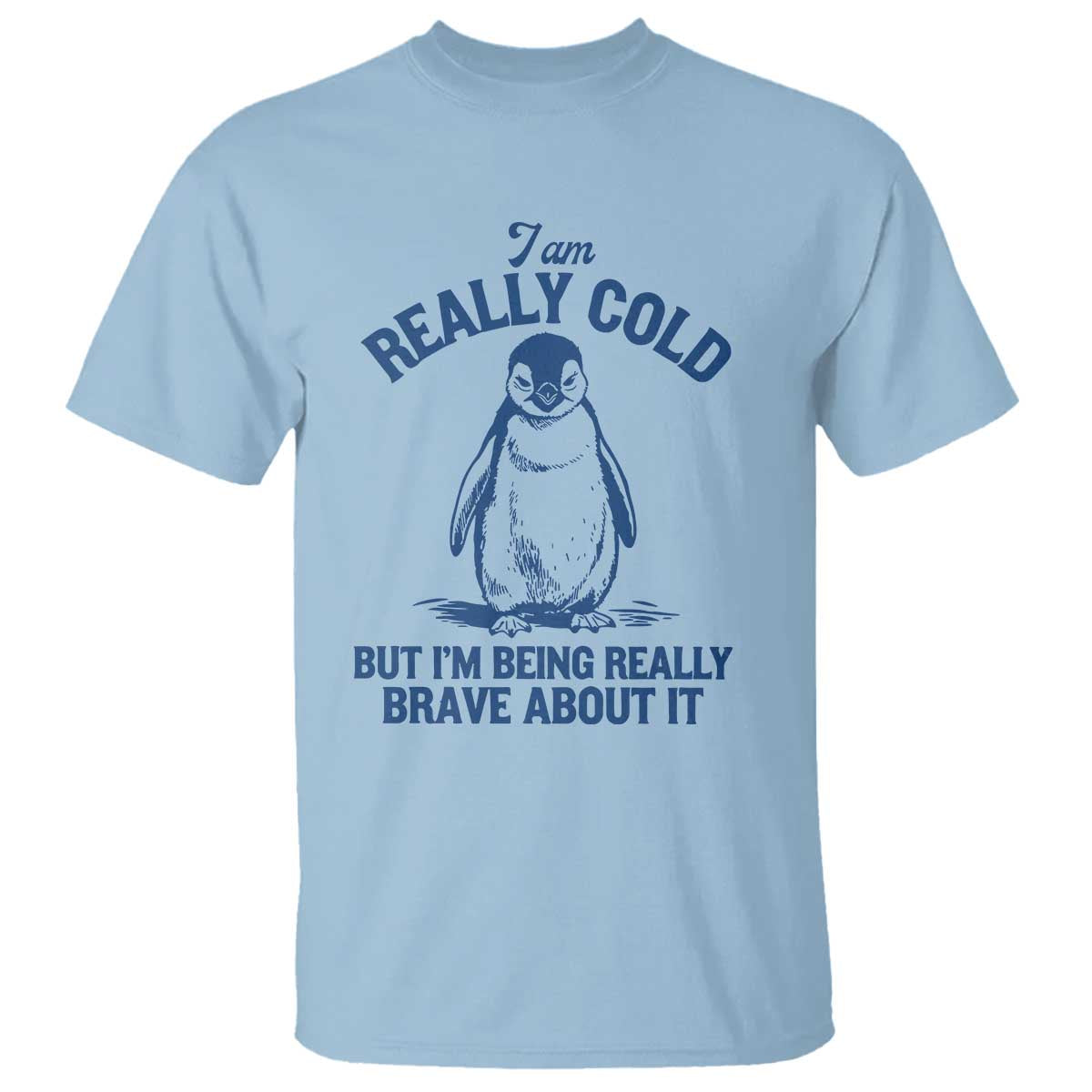 I Am Really Cold But I'm Being Really Brave About It Penguin T Shirt - Funny Winter Humor Tee TS11 Light Blue Print Your Wear