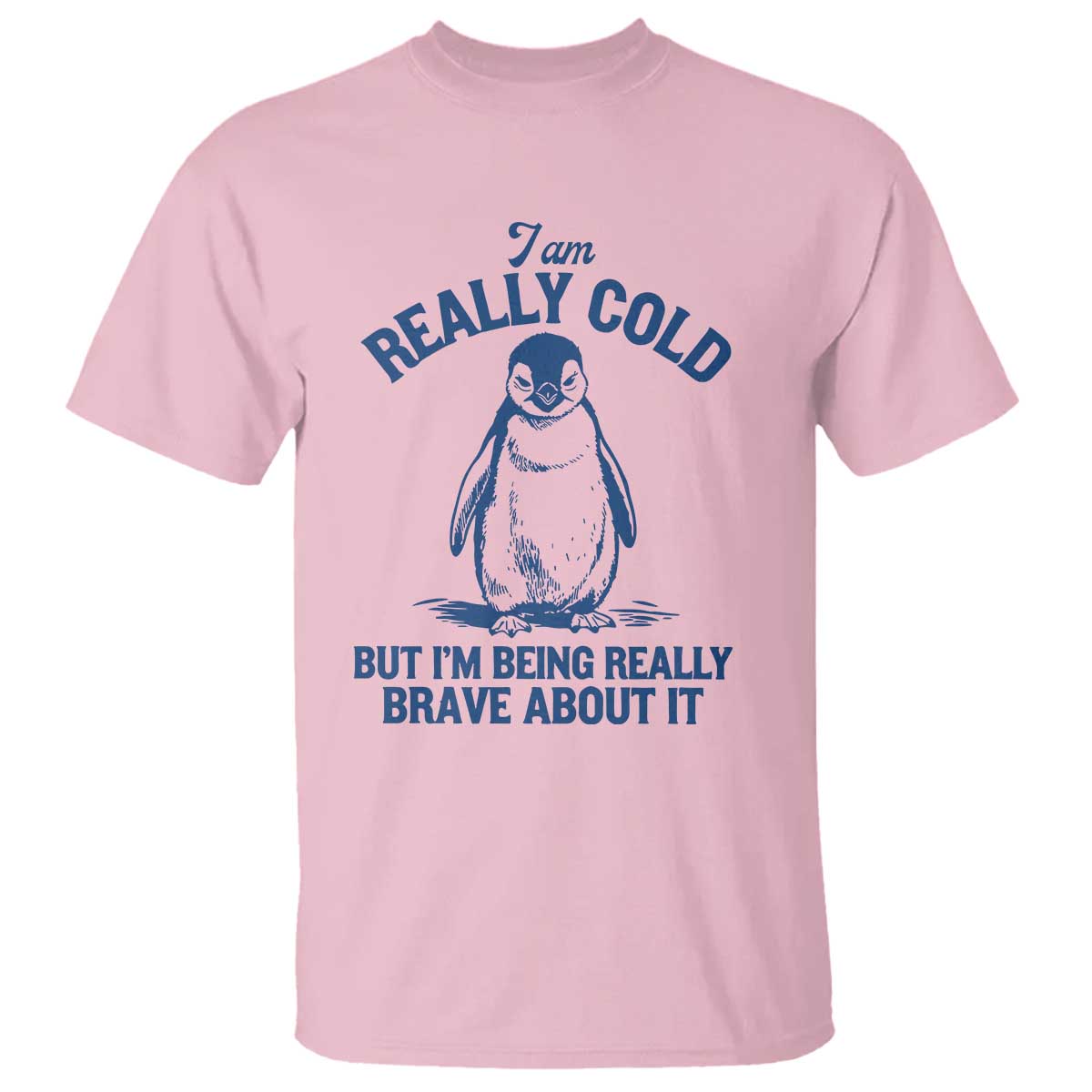 I Am Really Cold But I'm Being Really Brave About It Penguin T Shirt - Funny Winter Humor Tee TS11 Light Pink Print Your Wear