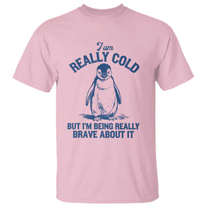 I Am Really Cold But I'm Being Really Brave About It Penguin T Shirt - Funny Winter Humor Tee TS11 Light Pink Print Your Wear