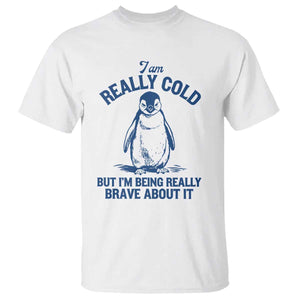 I Am Really Cold But I'm Being Really Brave About It Penguin T Shirt - Funny Winter Humor Tee TS11 White Print Your Wear