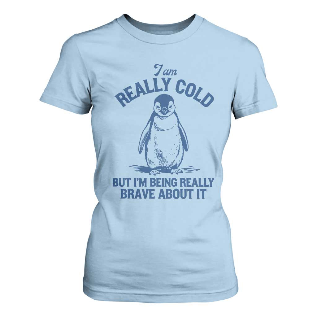 I Am Really Cold But I'm Being Really Brave About It Penguin T Shirt For Women TS11 Light Blue Print Your Wear