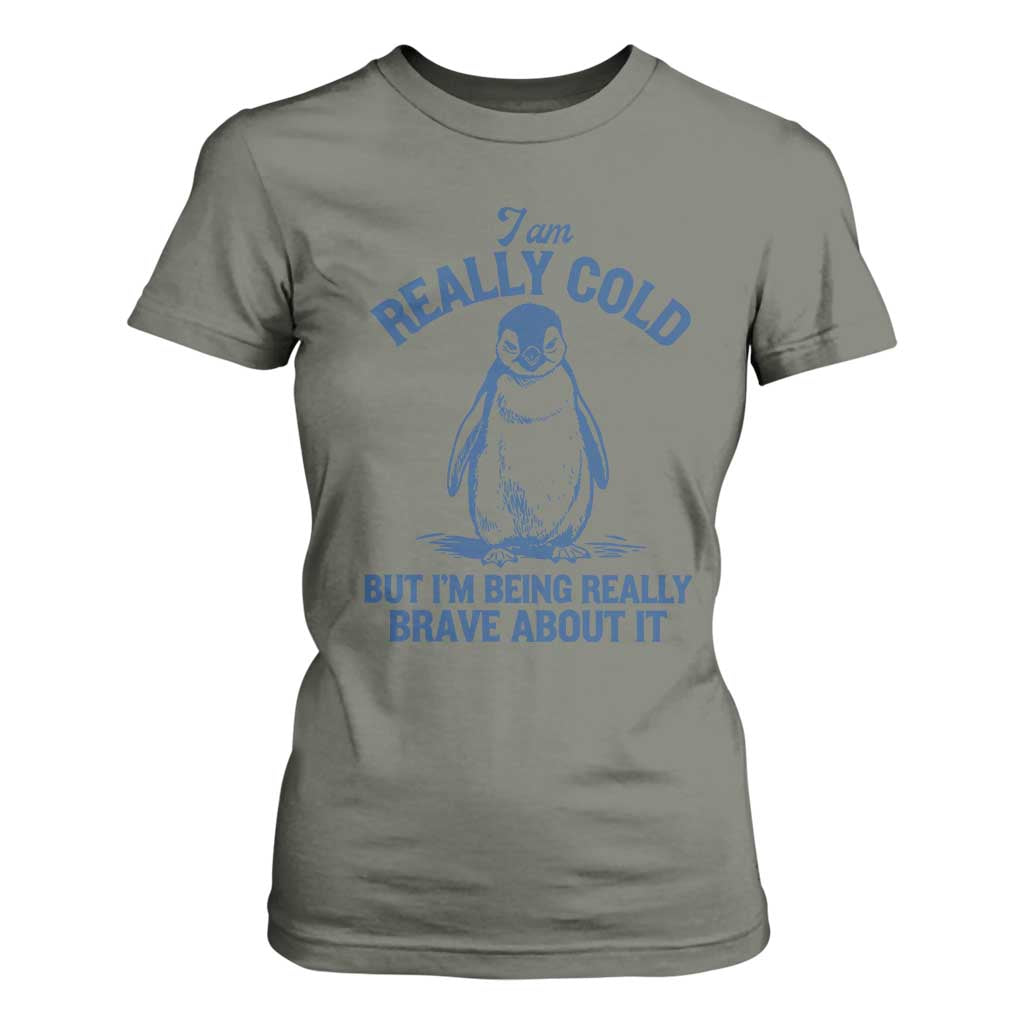 I Am Really Cold But I'm Being Really Brave About It Penguin T Shirt For Women TS11 Military Green Print Your Wear
