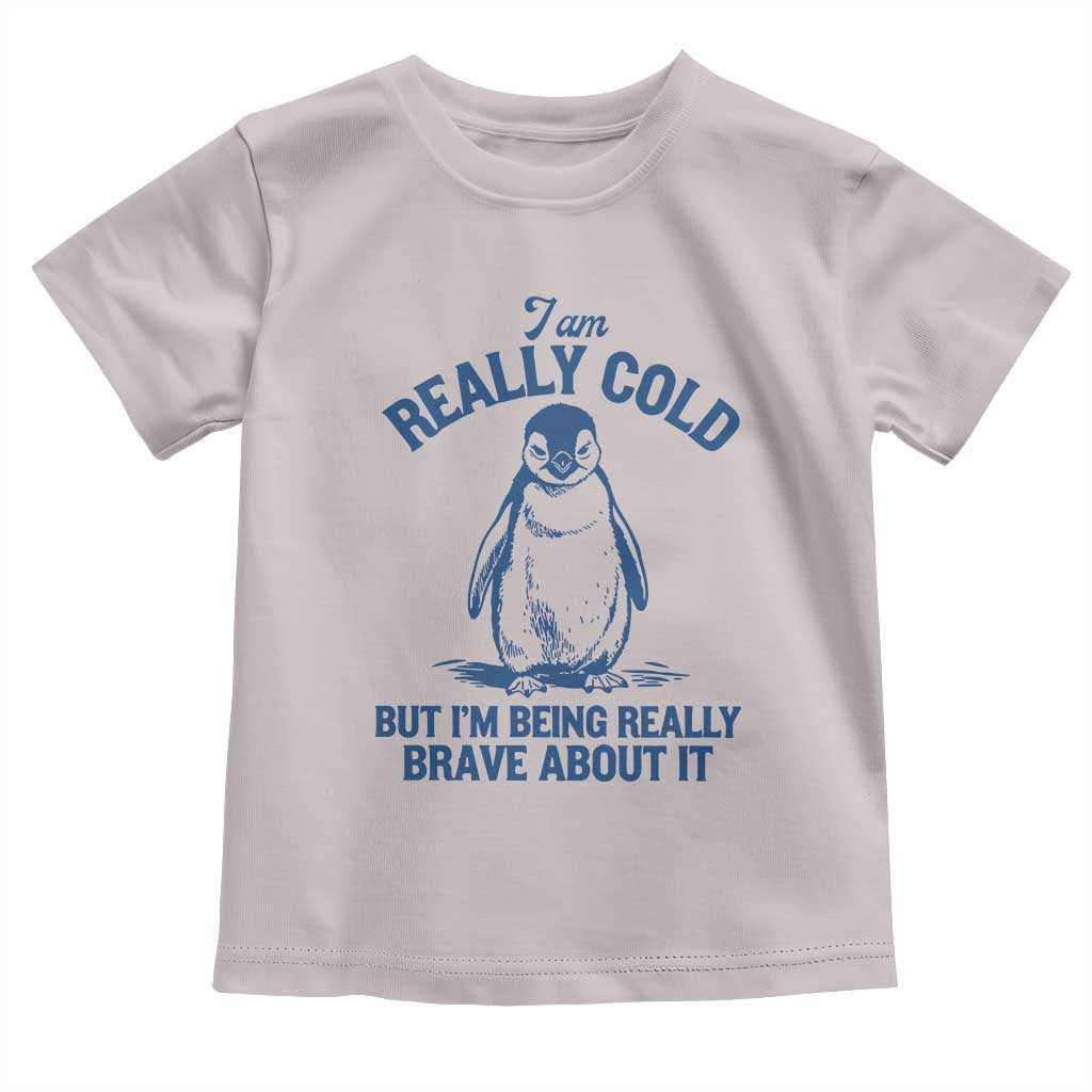 I Am Really Cold But I'm Being Really Brave About It Penguin Toddler T Shirt TS11 Ice Gray Print Your Wear