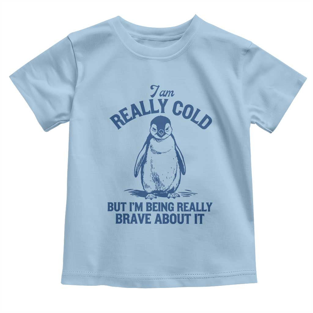 I Am Really Cold But I'm Being Really Brave About It Penguin Toddler T Shirt TS11 Light Blue Print Your Wear