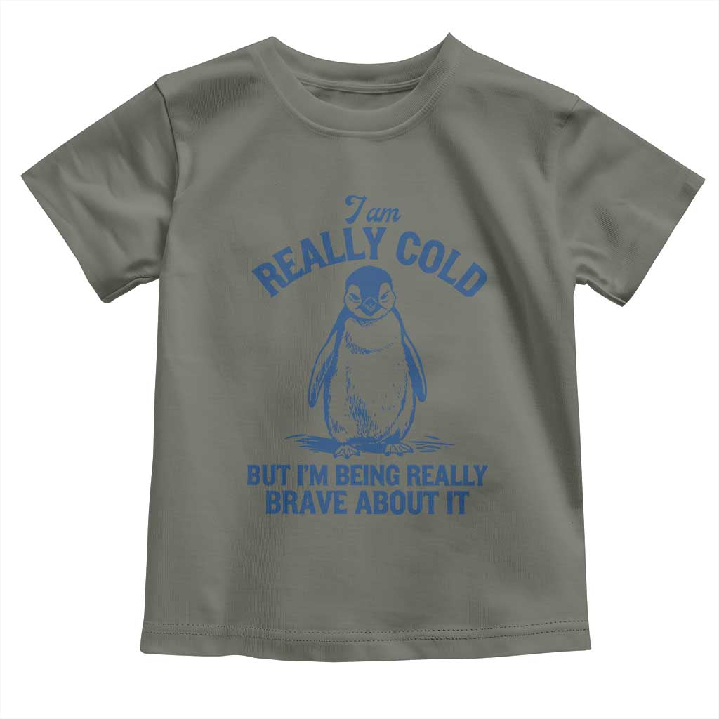 I Am Really Cold But I'm Being Really Brave About It Penguin Toddler T Shirt TS11 Military Green Print Your Wear