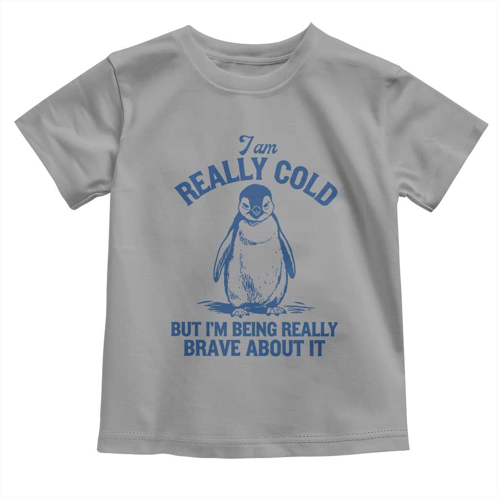 I Am Really Cold But I'm Being Really Brave About It Penguin Toddler T Shirt TS11 Sport Gray Print Your Wear
