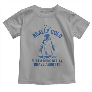 I Am Really Cold But I'm Being Really Brave About It Penguin Toddler T Shirt TS11 Sport Gray Print Your Wear