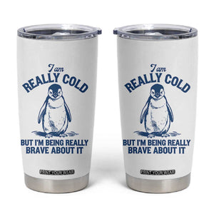 I Am Really Cold But I'm Being Really Brave About It Penguin Tumbler Cup TS11 White Print Your Wear