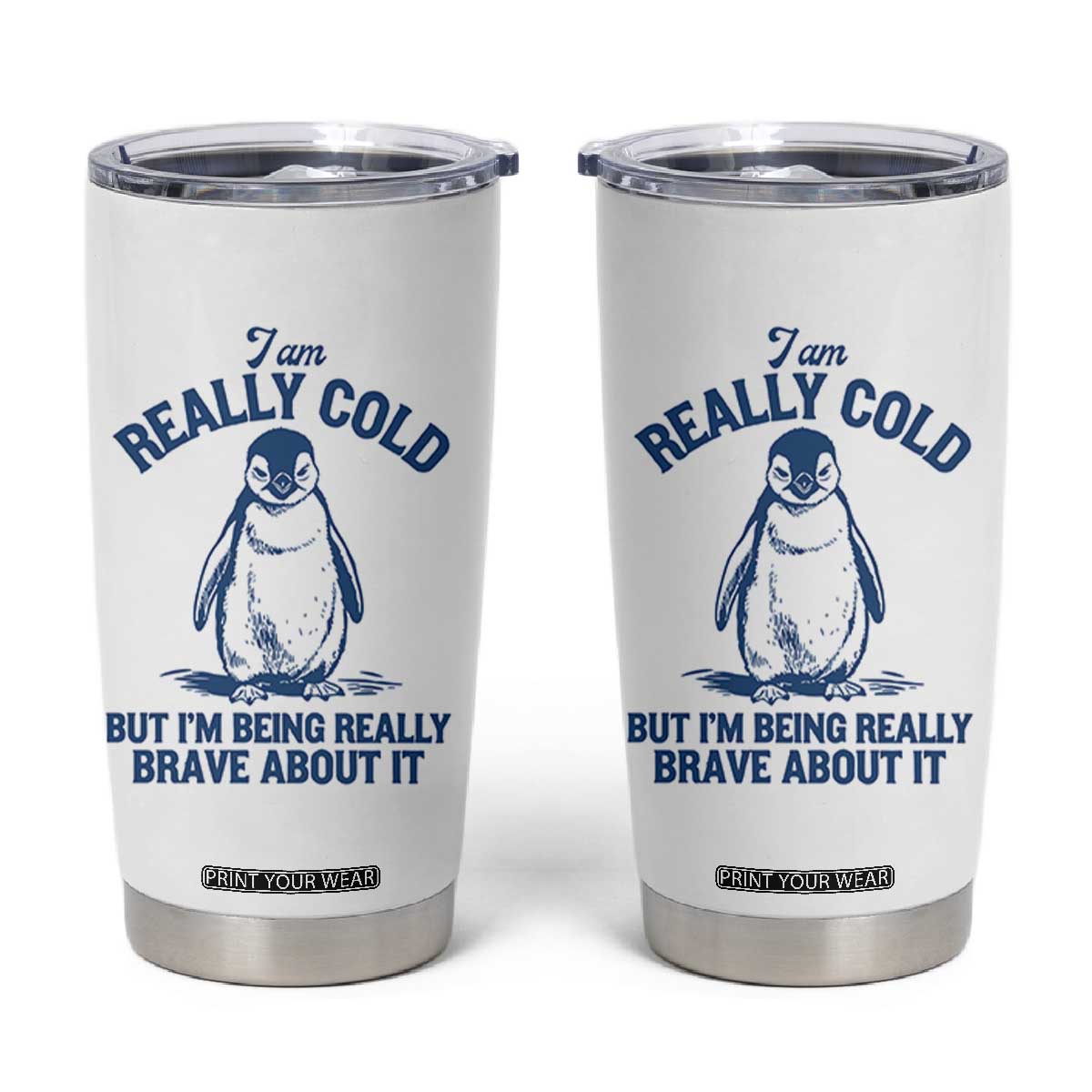 I Am Really Cold But I'm Being Really Brave About It Penguin Tumbler Cup TS11 White Print Your Wear