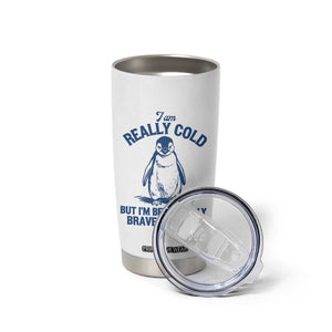 I Am Really Cold But I'm Being Really Brave About It Penguin Tumbler Cup TS11 Print Your Wear