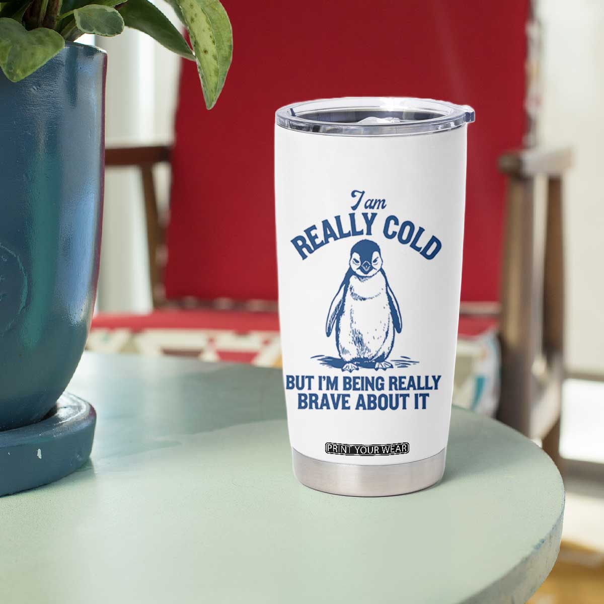 I Am Really Cold But I'm Being Really Brave About It Penguin Tumbler Cup TS11 Print Your Wear