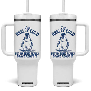 I Am Really Cold But I'm Being Really Brave About It Penguin Tumbler With Handle TS11 One Size: 40 oz White Print Your Wear