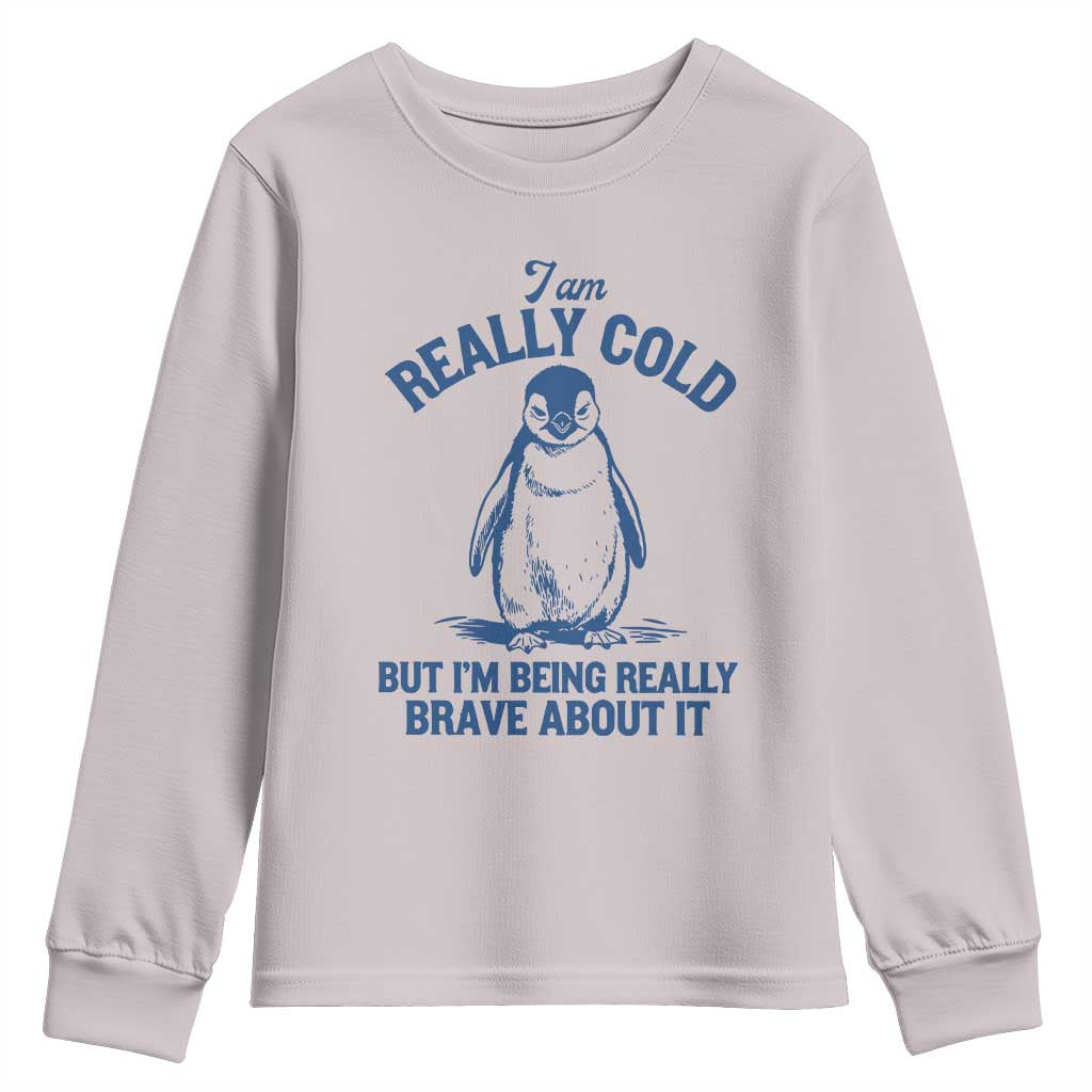 I Am Really Cold But I'm Being Really Brave About It Penguin Youth Sweatshirt TS11 Ice Gray Print Your Wear