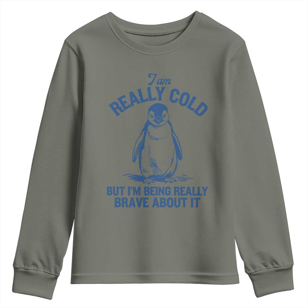 I Am Really Cold But I'm Being Really Brave About It Penguin Youth Sweatshirt TS11 Military Green Print Your Wear