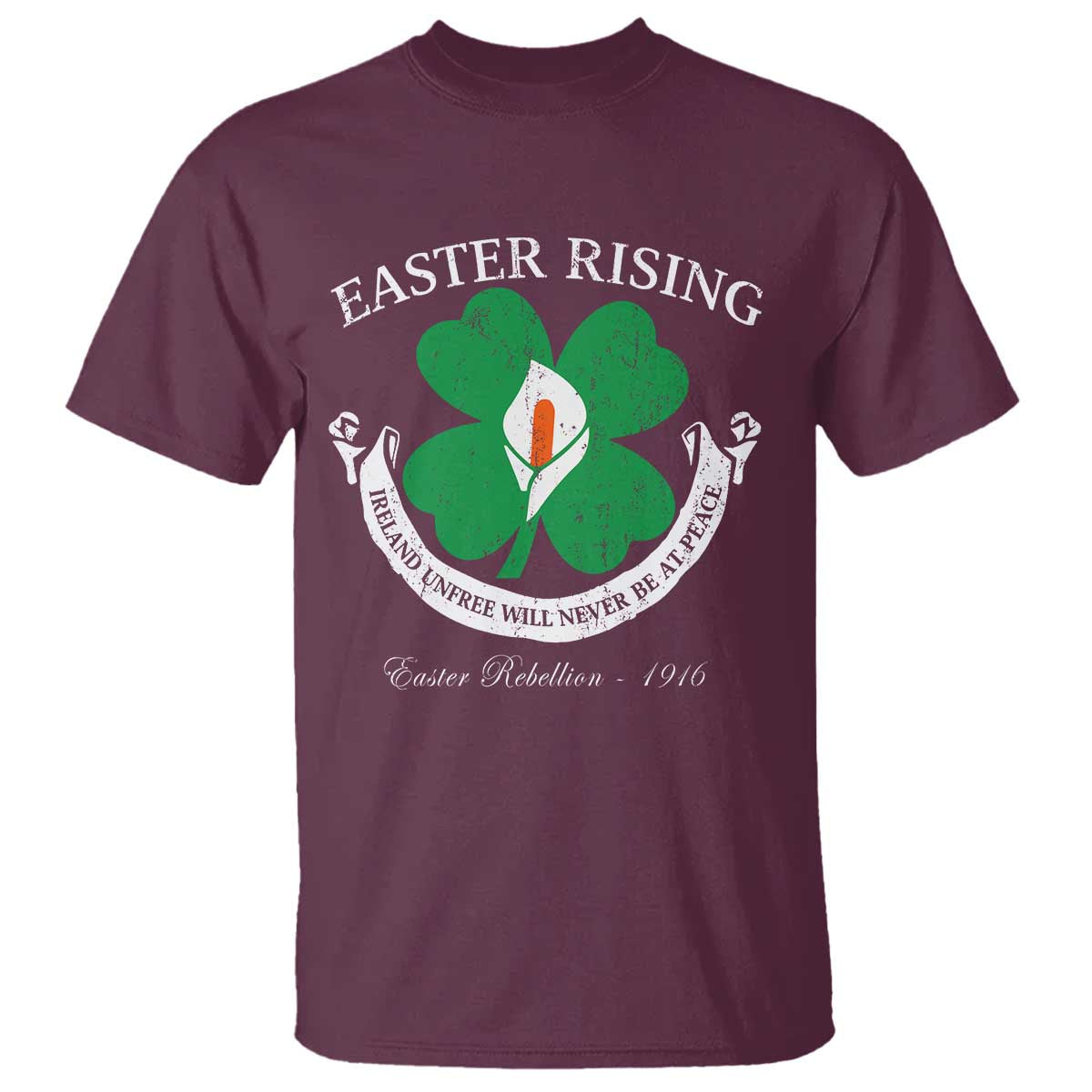 Easter Rising T Shirt Ireland Unfree Will Never Be At Peace 1916 Irish Rebellions TS11 Maroon Print Your Wear