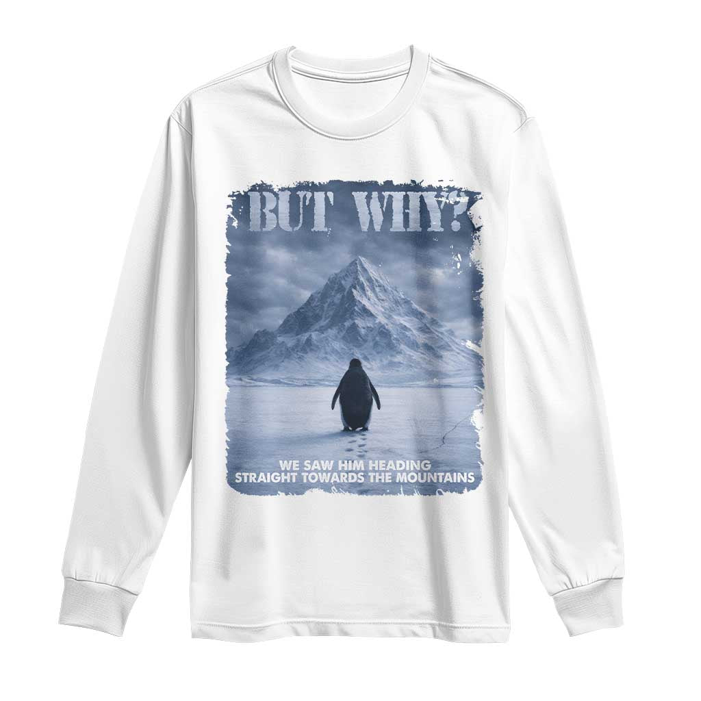 We Saw Him Heading Straight Towards The Mountain But Why Nihilist Penguin Long Sleeve Shirt TS11 White Print Your Wear