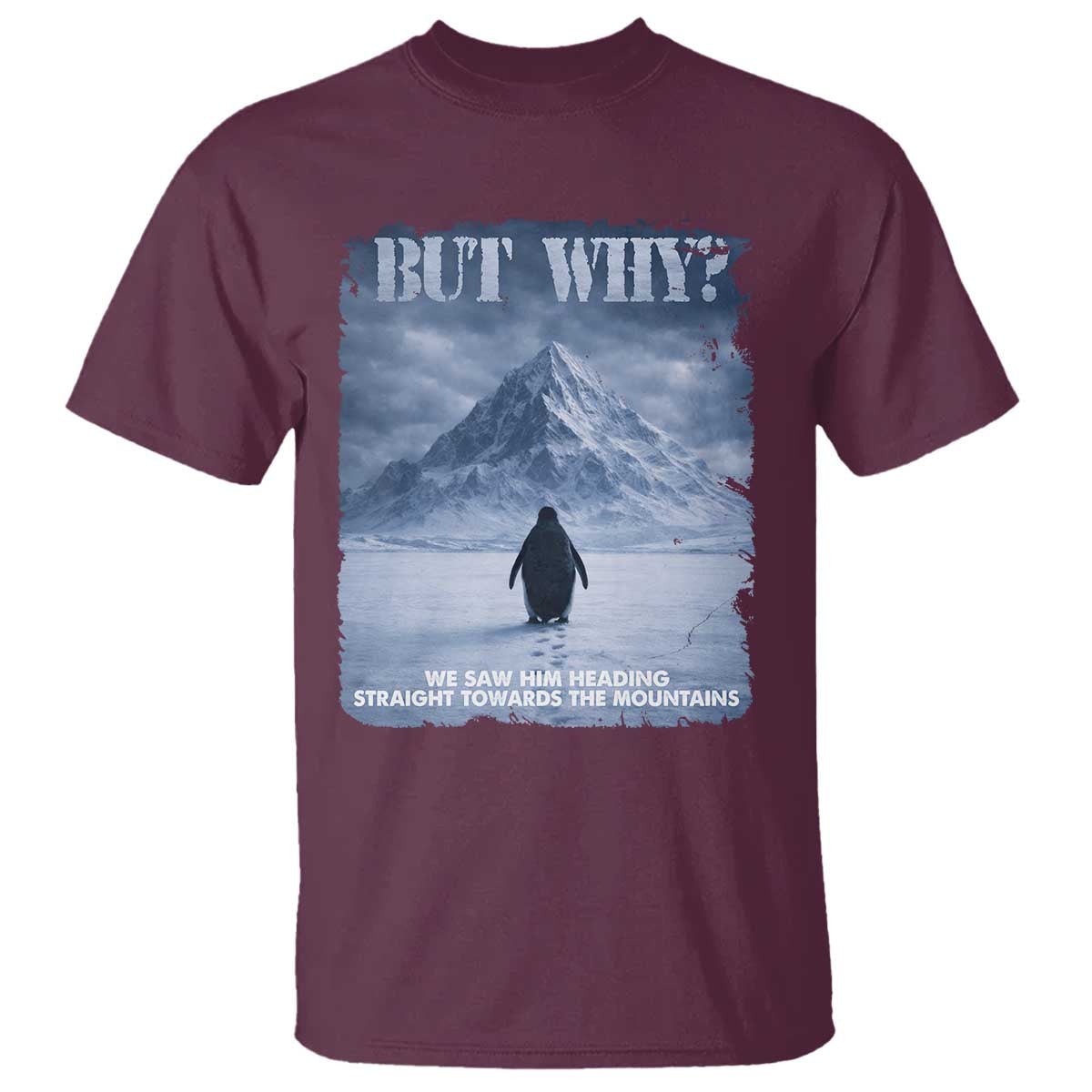 We Saw Him Heading Straight Towards The Mountain But Why Nihilist Penguin T Shirt TS11 Maroon Print Your Wear