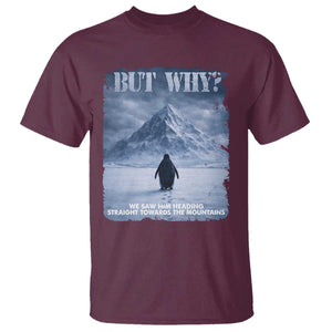 We Saw Him Heading Straight Towards The Mountain But Why Nihilist Penguin T Shirt TS11 Maroon Print Your Wear
