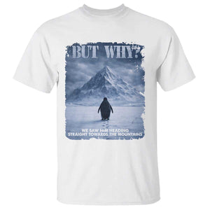 We Saw Him Heading Straight Towards The Mountain But Why Nihilist Penguin T Shirt TS11 White Print Your Wear