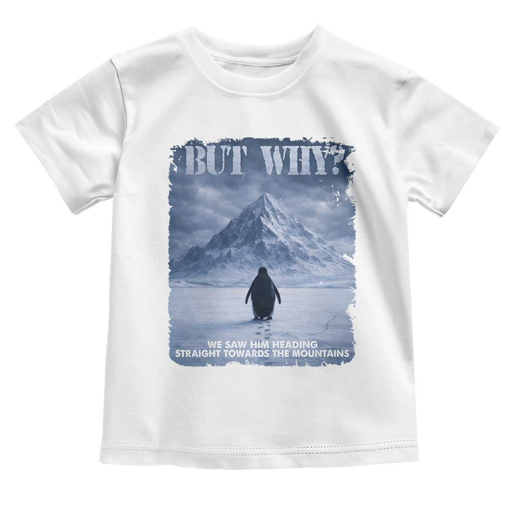 We Saw Him Heading Straight Towards The Mountain But Why Nihilist Penguin Toddler T Shirt TS11 White Print Your Wear