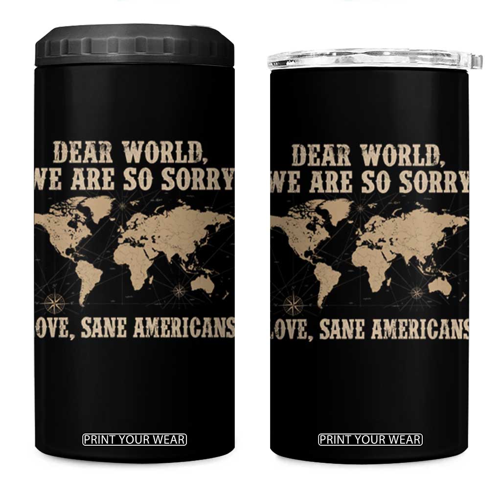 Dear World We Are So Sorry Love Sane Americans 4 in 1 Can Cooler Tumbler Vintage World Map TS11 One Size: 16 oz Black Print Your Wear