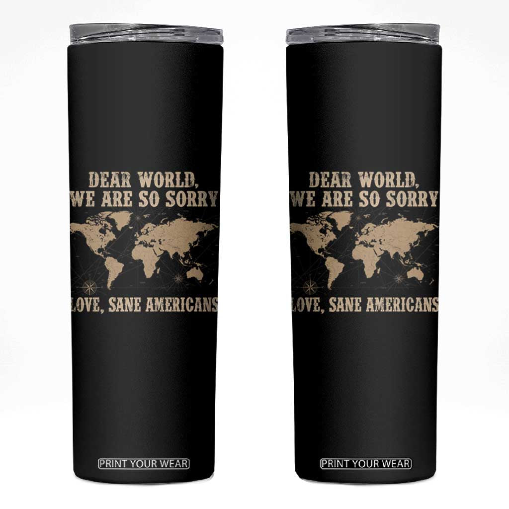 Dear World We Are So Sorry Love Sane Americans Skinny Tumbler Vintage World Map TS11 Black Print Your Wear