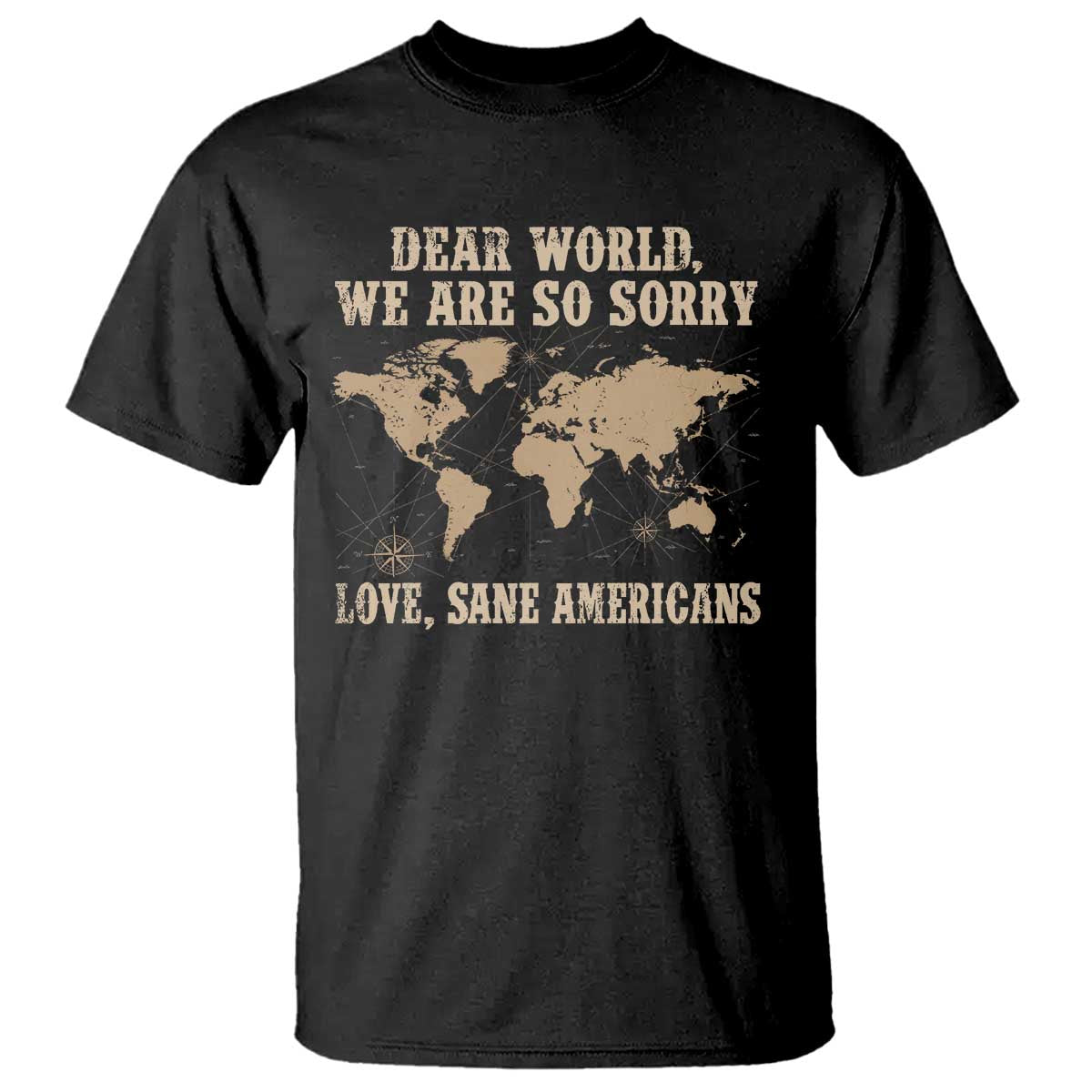 Dear World We Are So Sorry Love Sane Americans T Shirt Vintage World Map TS11 Black Print Your Wear
