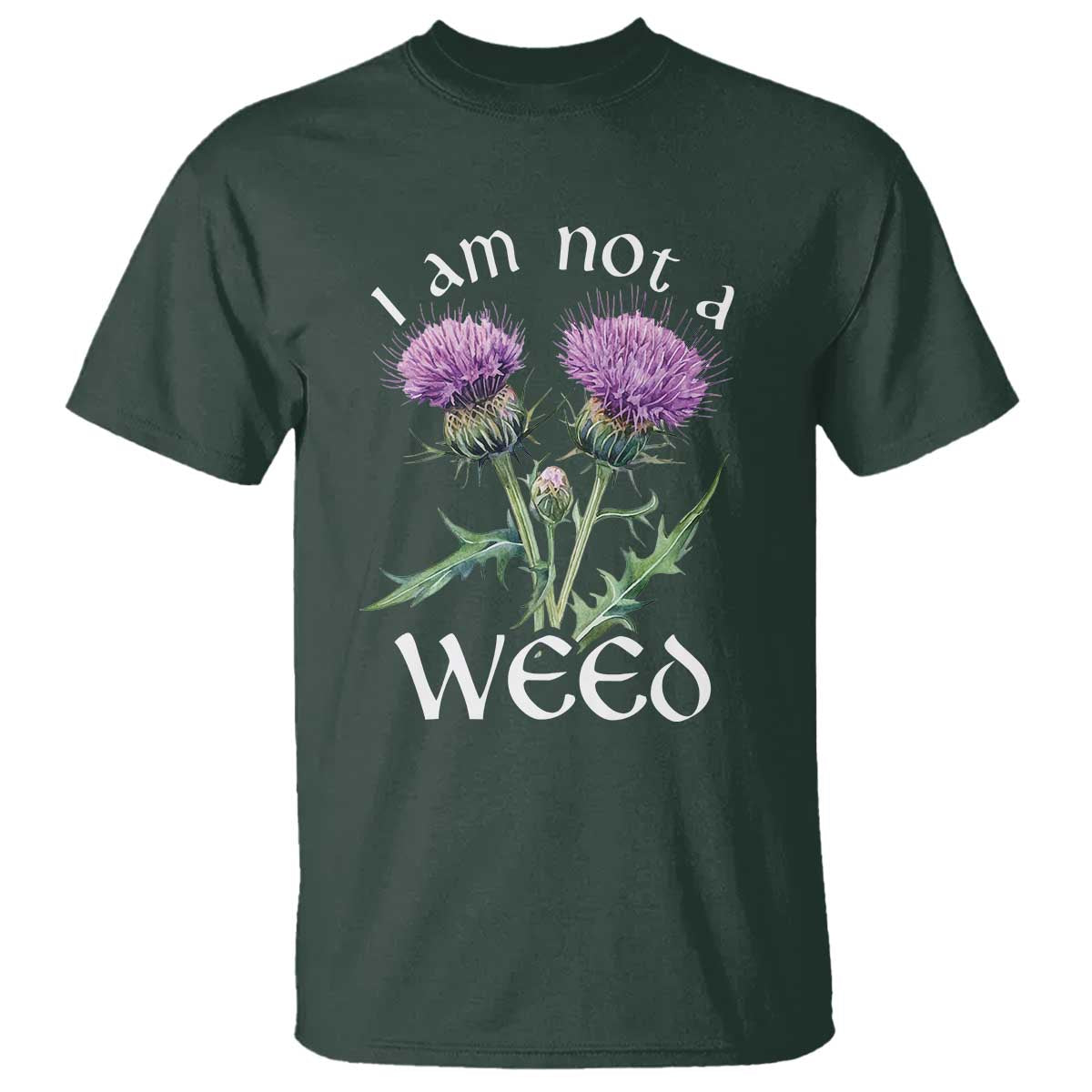 Funny Scottish Thistle I Am Not A Weed T Shirt TS11 Dark Forest Green Print Your Wear