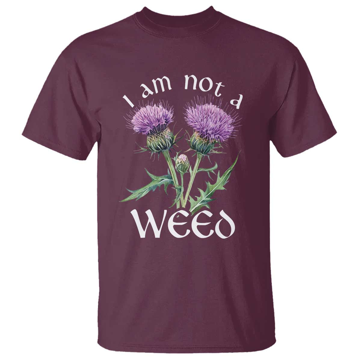 Funny Scottish Thistle I Am Not A Weed T Shirt TS11 Maroon Print Your Wear