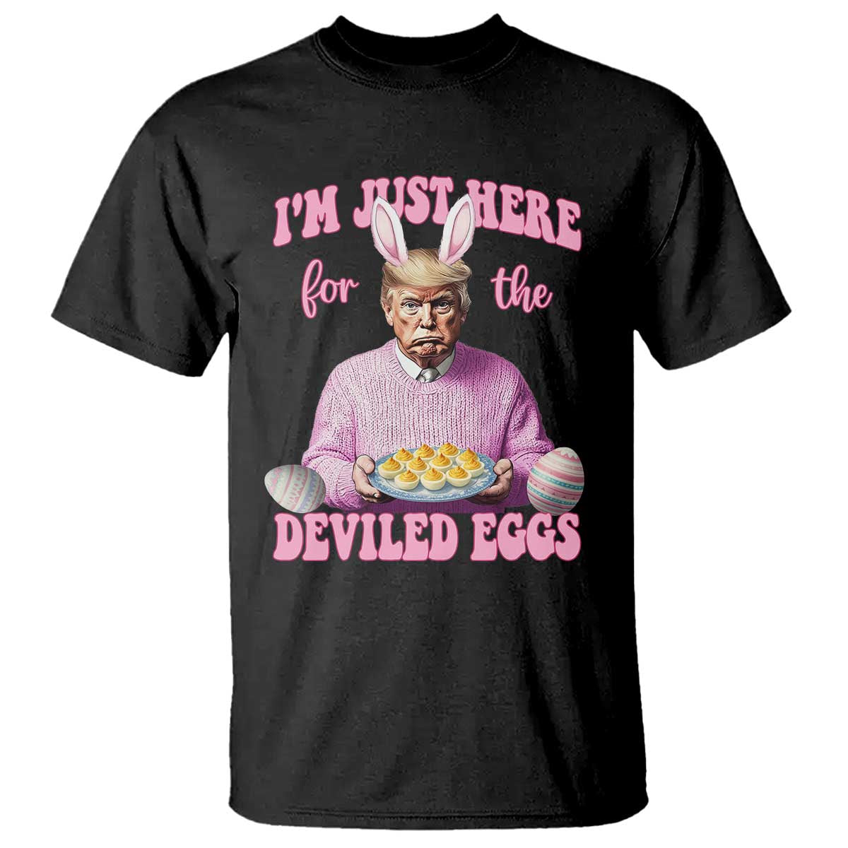 Funny Easter Day Trump T Shirt I'm Just Here For The Deviled Eggs Bunny Ears TS11 Black Print Your Wear
