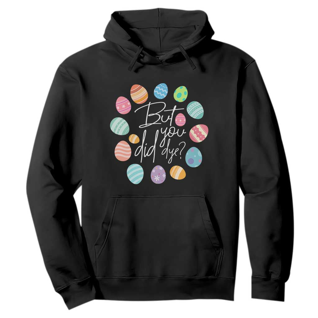Funny Easter Day Hoodie But Did You Dye Easter Eggs TS11 Black Print Your Wear