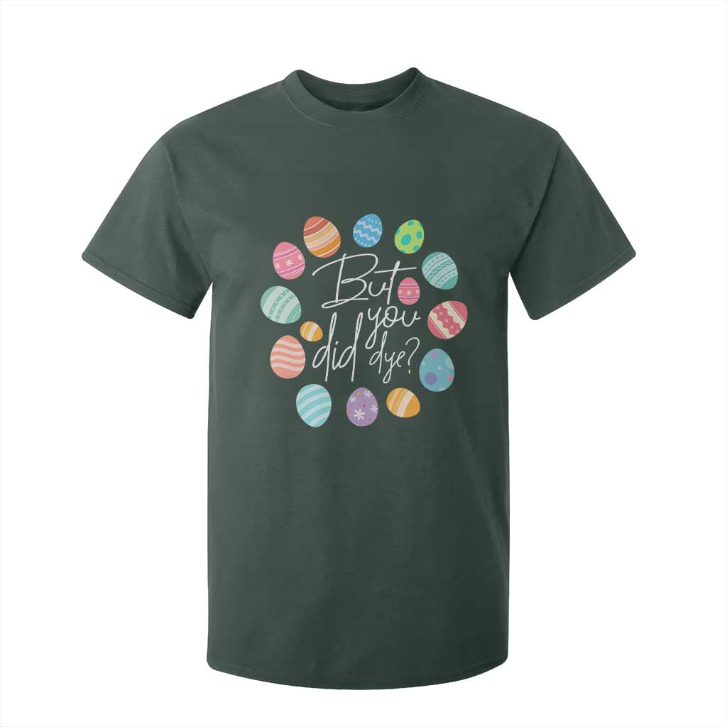 Funny Easter Day T Shirt For Kid But Did You Dye Easter Eggs TS11 Dark Forest Green Print Your Wear