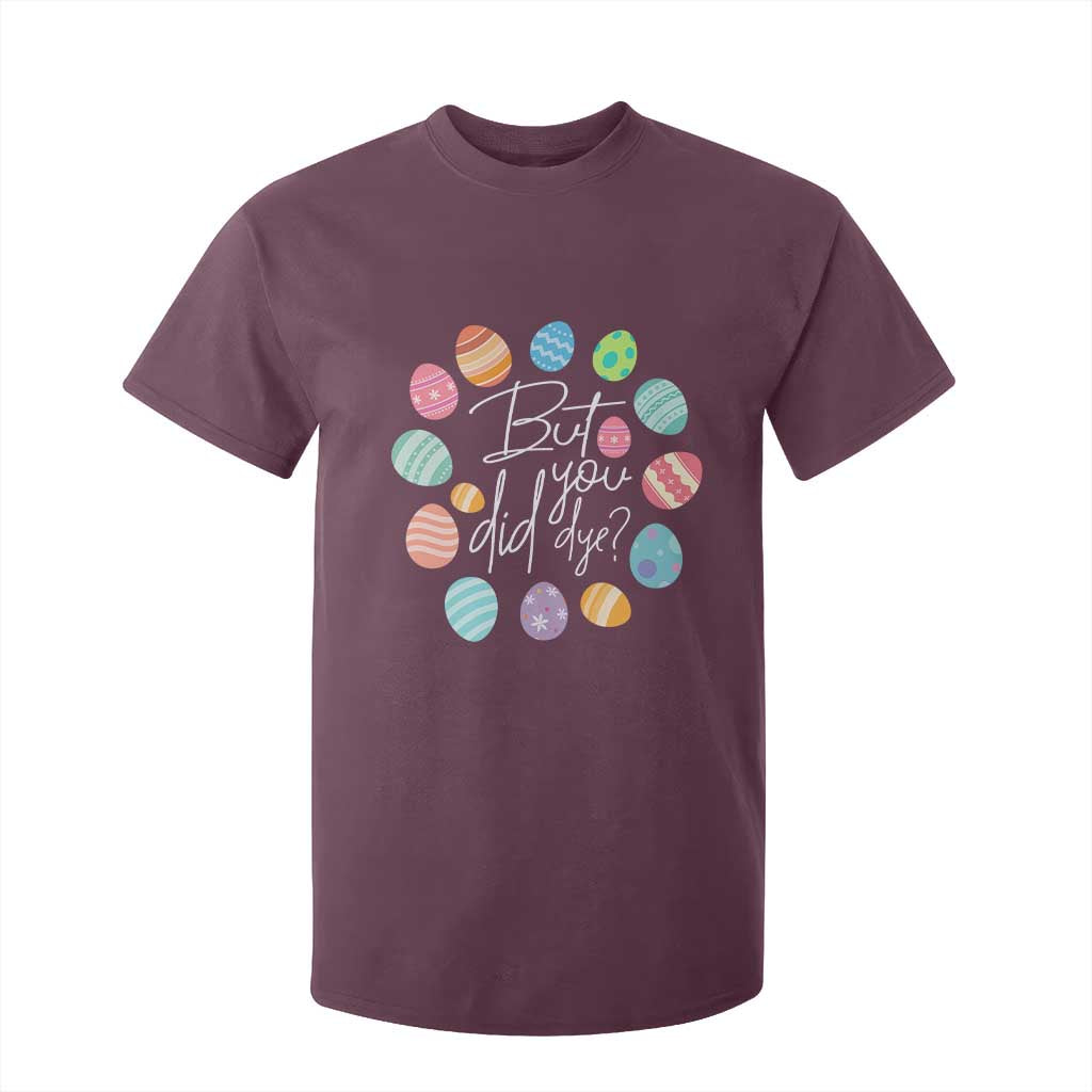 Funny Easter Day T Shirt For Kid But Did You Dye Easter Eggs TS11 Maroon Print Your Wear