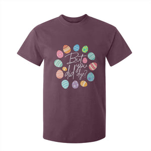 Funny Easter Day T Shirt For Kid But Did You Dye Easter Eggs TS11 Maroon Print Your Wear