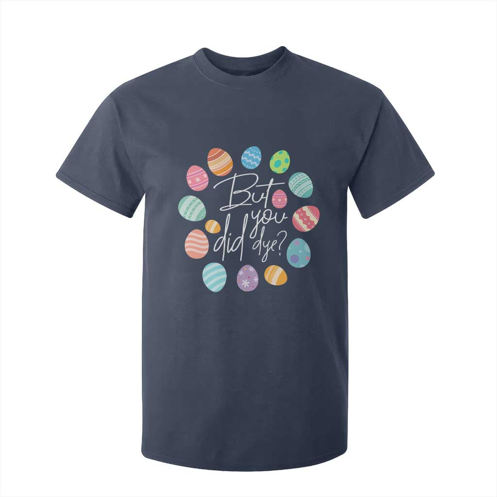 Funny Easter Day T Shirt For Kid But Did You Dye Easter Eggs TS11 Navy Print Your Wear