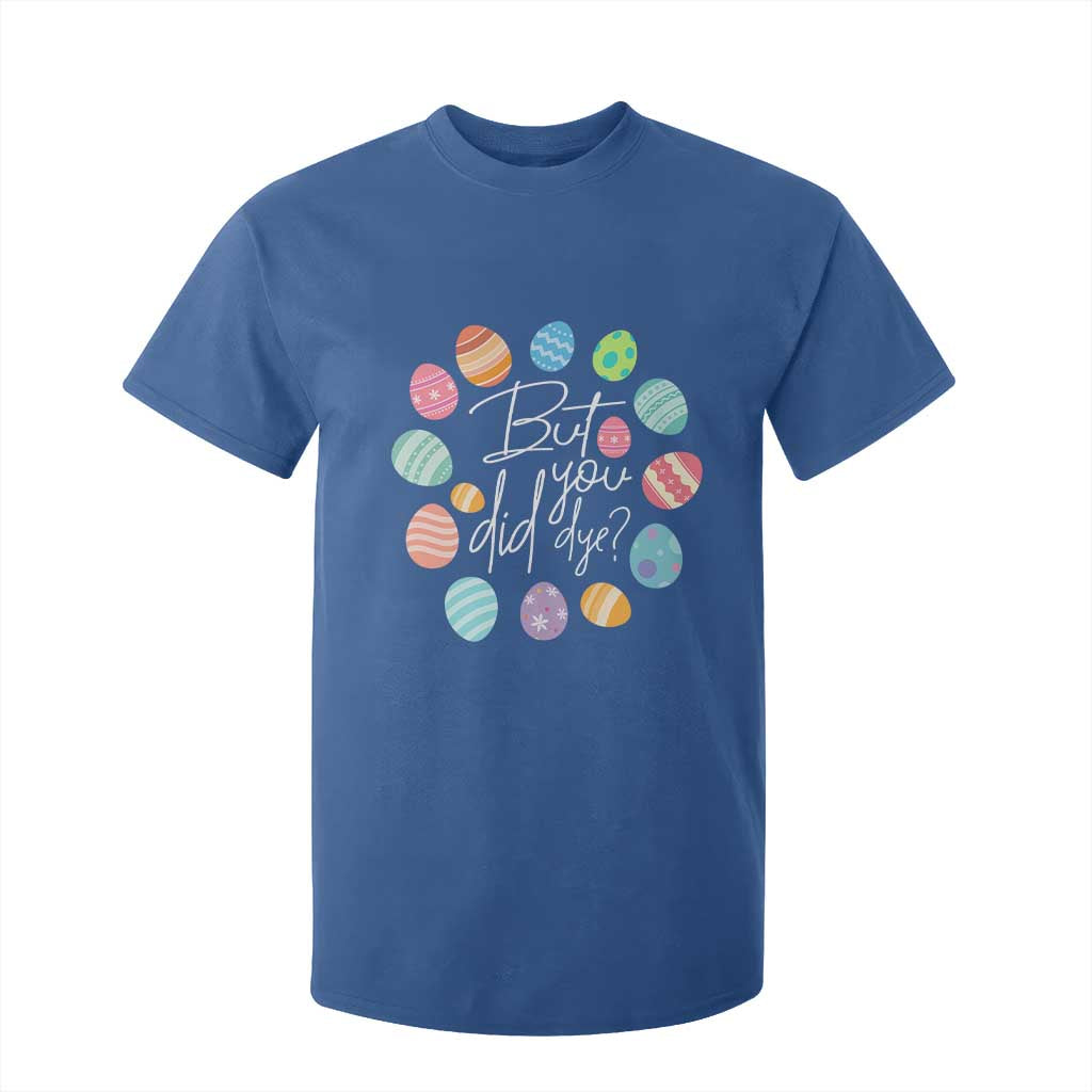 Funny Easter Day T Shirt For Kid But Did You Dye Easter Eggs TS11 Royal Blue Print Your Wear