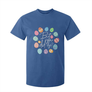 Funny Easter Day T Shirt For Kid But Did You Dye Easter Eggs TS11 Royal Blue Print Your Wear