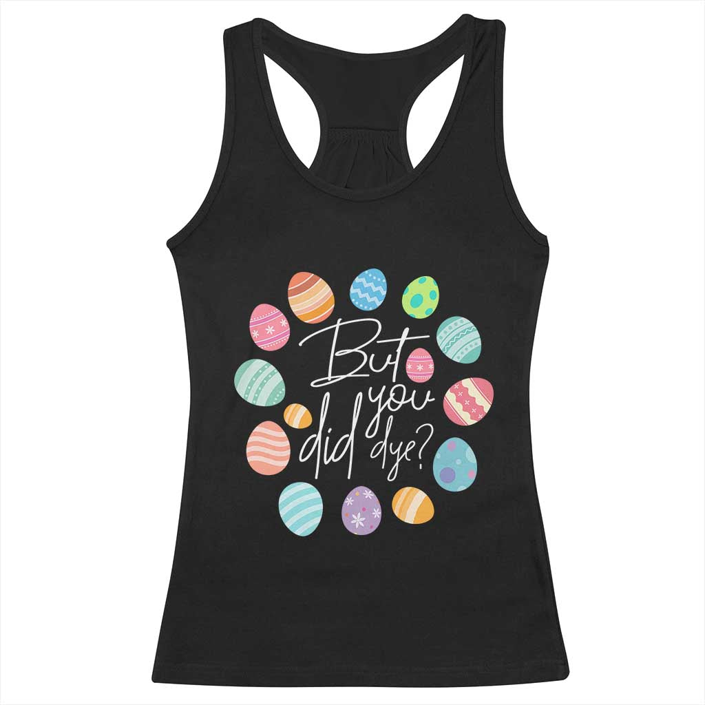 Funny Easter Day Racerback Tank Top But Did You Dye Easter Eggs TS11 Black Print Your Wear