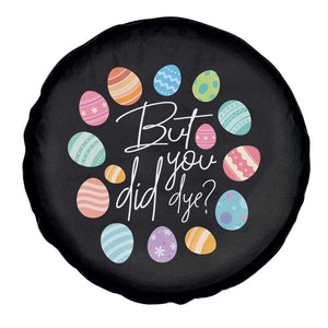Funny Easter Day Spare Tire Cover But Did You Dye Easter Eggs TS11 Print Your Wear