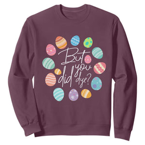 Funny Easter Day Sweatshirt But Did You Dye Easter Eggs TS11 Maroon Print Your Wear