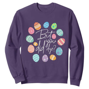 Funny Easter Day Sweatshirt But Did You Dye Easter Eggs TS11 Purple Print Your Wear