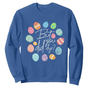 Funny Easter Day Sweatshirt But Did You Dye Easter Eggs TS11 Royal Blue Print Your Wear