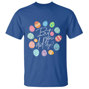Funny Easter Day T Shirt But Did You Dye Easter Eggs TS11 Royal Blue Print Your Wear