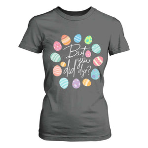 Funny Easter Day T Shirt For Women But Did You Dye Easter Eggs TS11 Dark Heather Print Your Wear